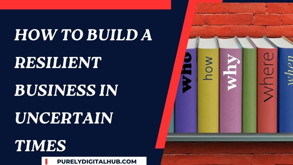 How to Build a Resilient Business in Uncertain Times